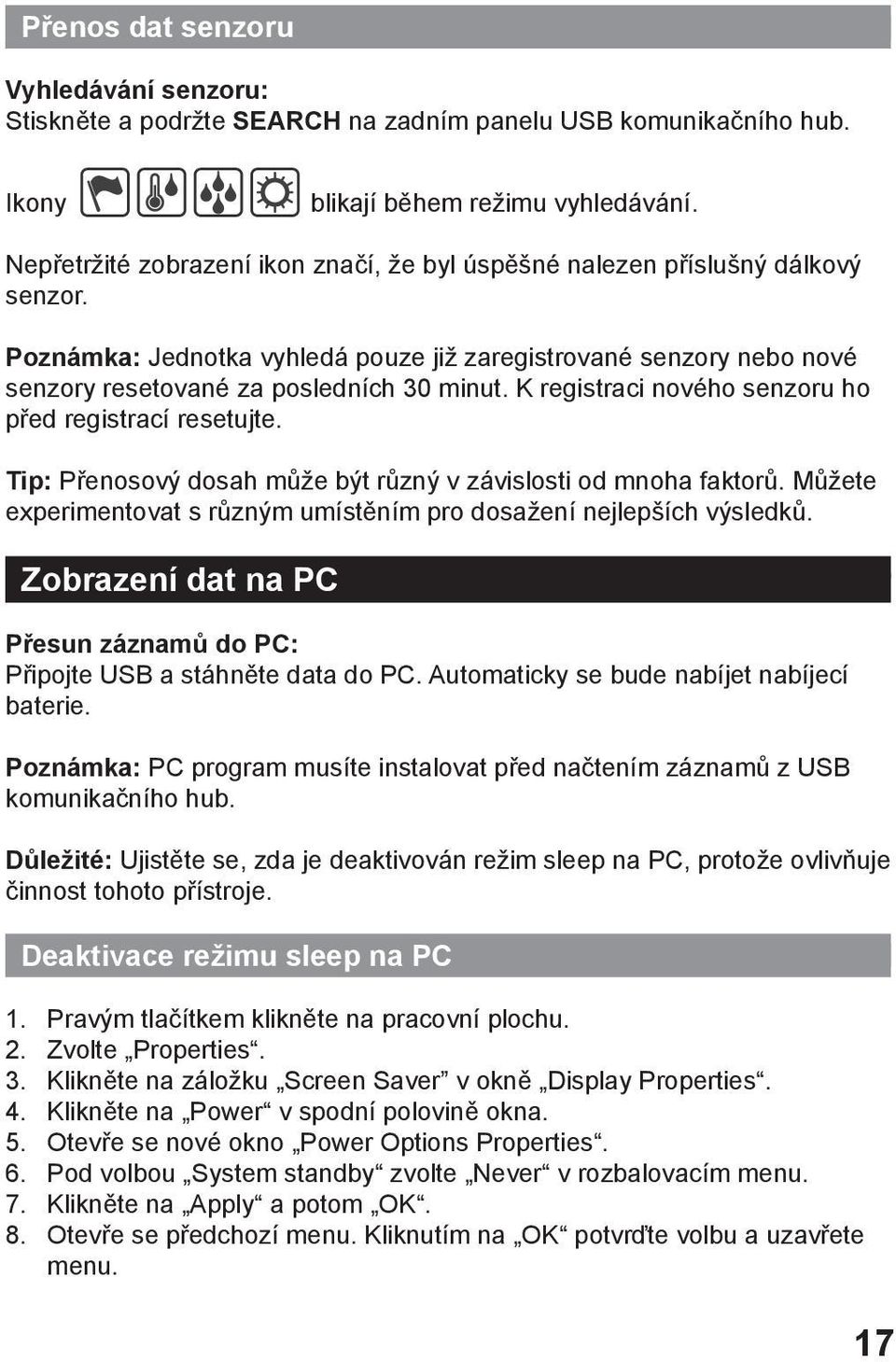 K registraci nového senzoru ho před registrací resetujte. Tip: Přenosový dosah může být různý v závislosti od mnoha faktorů. Můžete experimentovat s různým umístěním pro dosažení nejlepších výsledků.