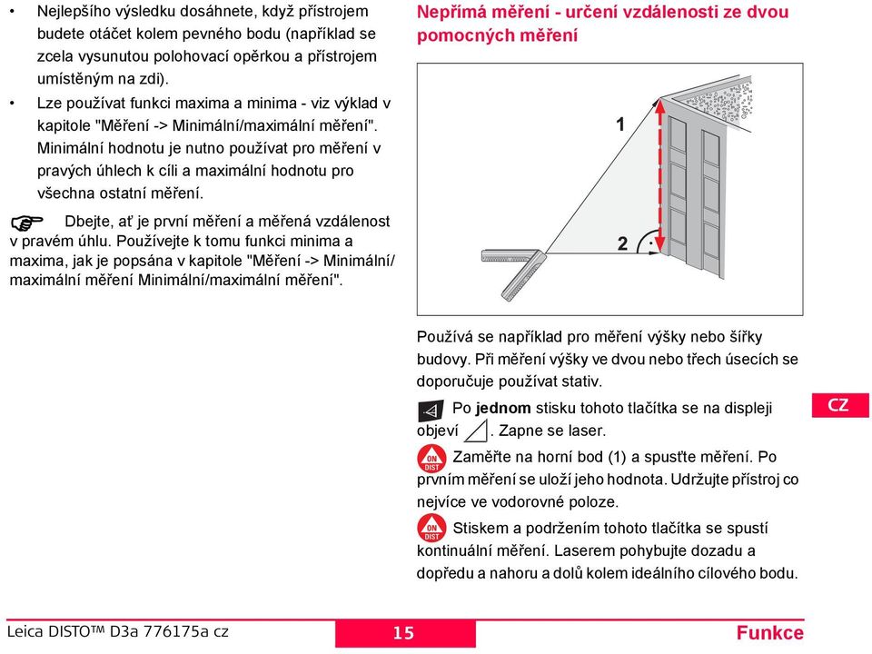 Minimální hodnotu je nutno používat pro měření v pravých úhlech k cíli a maximální hodnotu pro všechna ostatní měření. bejte, ať je první měření a měřená vzdálenost v pravém úhlu.