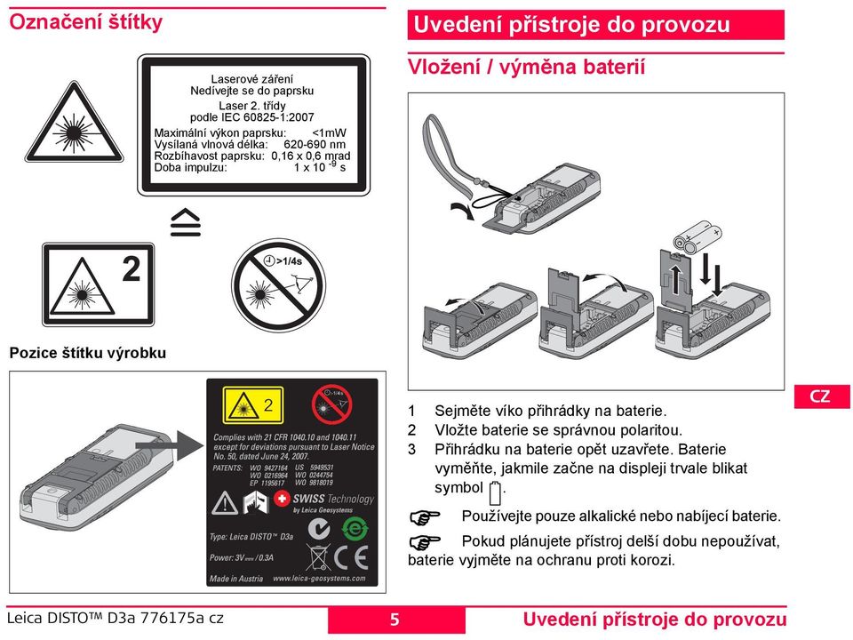 přístroje do provozu Vložení / výměna baterií 1 ejměte víko přihrádky na baterie. 2 Vložte baterie se správnou polaritou. 3 Přihrádku na baterie opět uzavřete.