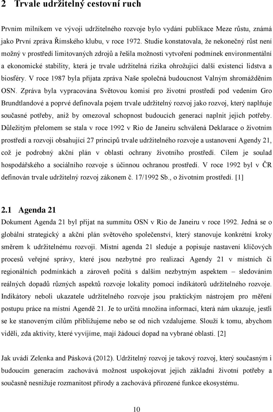 ohrožující další existenci lidstva a biosféry. V roce 1987 byla přijata zpráva Naše společná budoucnost Valným shromážděním OSN.