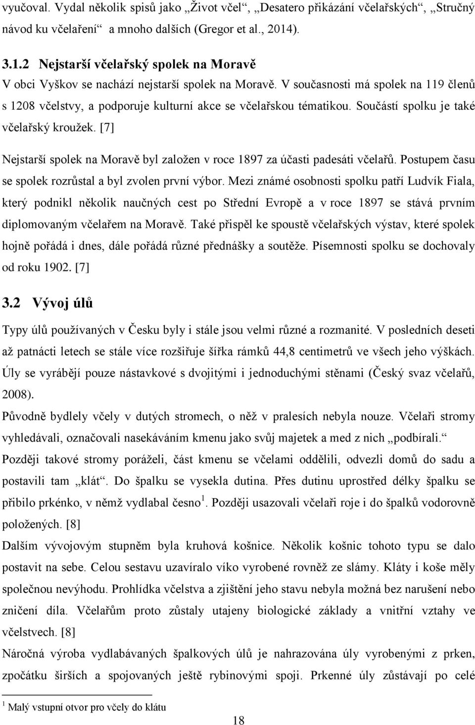 V současnosti má spolek na 119 členů s 1208 včelstvy, a podporuje kulturní akce se včelařskou tématikou. Součástí spolku je také včelařský kroužek.