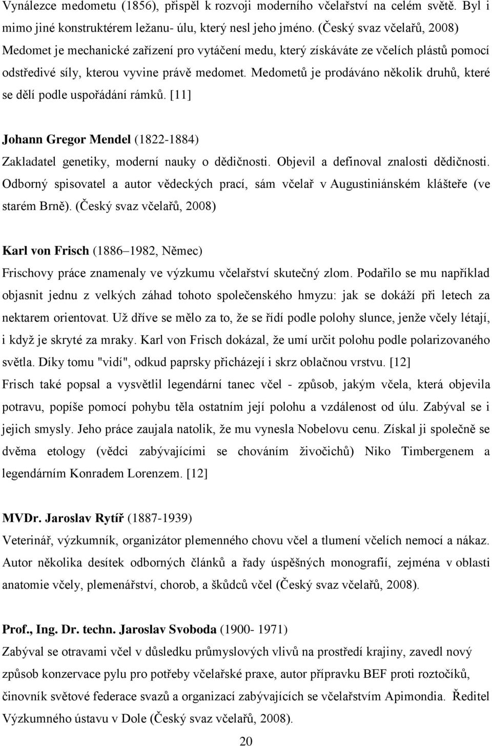 Medometů je prodáváno několik druhů, které se dělí podle uspořádání rámků. [11] Johann Gregor Mendel (1822-1884) Zakladatel genetiky, moderní nauky o dědičnosti.
