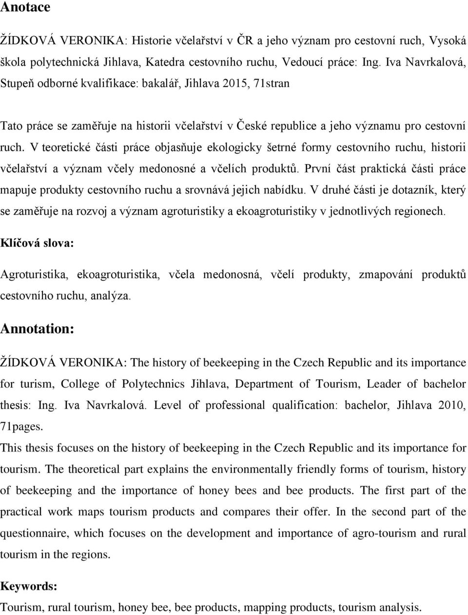 V teoretické části práce objasňuje ekologicky šetrné formy cestovního ruchu, historii včelařství a význam včely medonosné a včelích produktů.