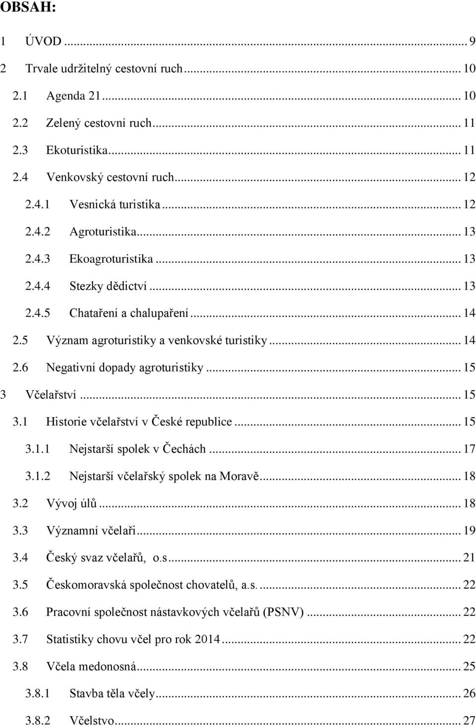 .. 15 3 Včelařství... 15 3.1 Historie včelařství v České republice... 15 3.1.1 Nejstarší spolek v Čechách... 17 3.1.2 Nejstarší včelařský spolek na Moravě... 18 3.2 Vývoj úlů... 18 3.3 Významní včelaři.