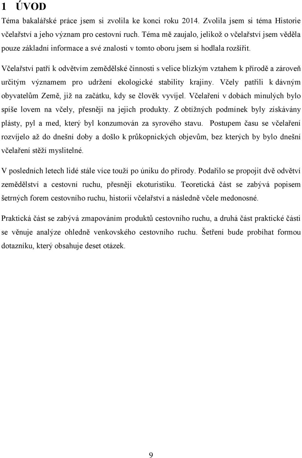 Včelařství patří k odvětvím zemědělské činnosti s velice blízkým vztahem k přírodě a zároveň určitým významem pro udržení ekologické stability krajiny.