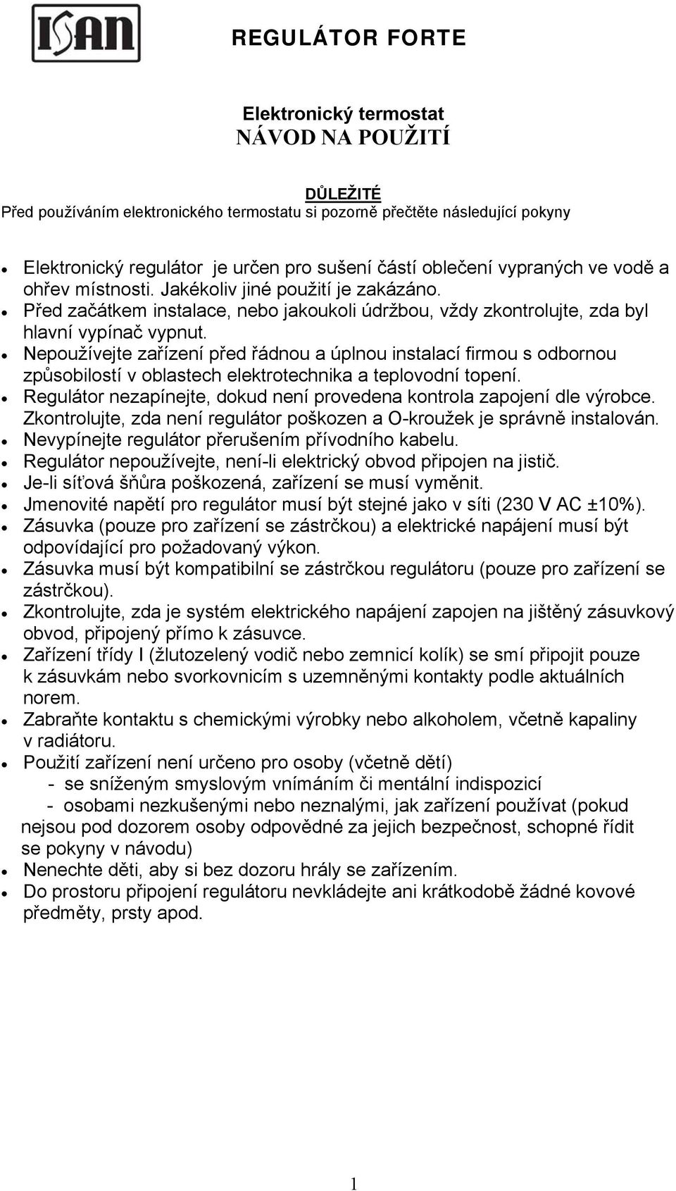 Nepoužívejte zařízení před řádnou a úplnou instalací firmou s odbornou způsobilostí v oblastech elektrotechnika a teplovodní topení.