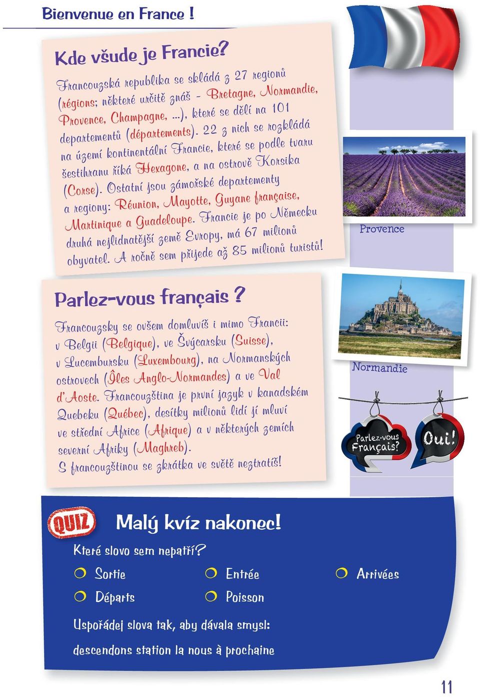 Ostatní jsou zámořské departementy a regiony: Réunion, Mayotte, Guyane française, Martinique a Guadeloupe. Francie je po Německu druhá nejlidnatější země Evropy, má 67 milionů obyvatel.