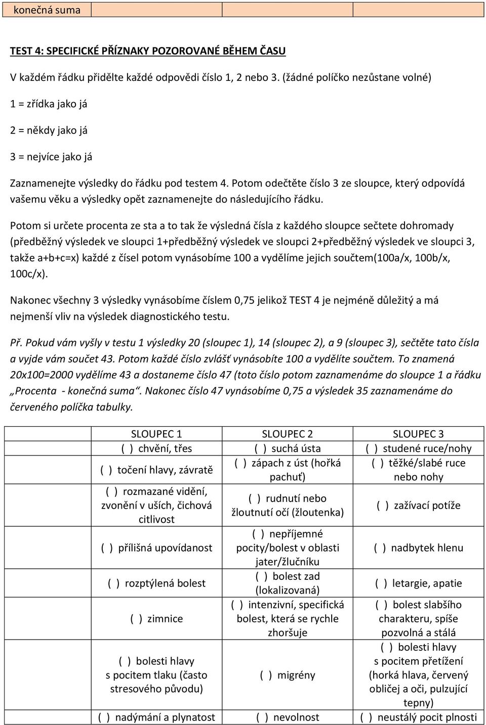 Potom odečtěte číslo 3 ze sloupce, který odpovídá vašemu věku a výsledky opět zaznamenejte do následujícího řádku.