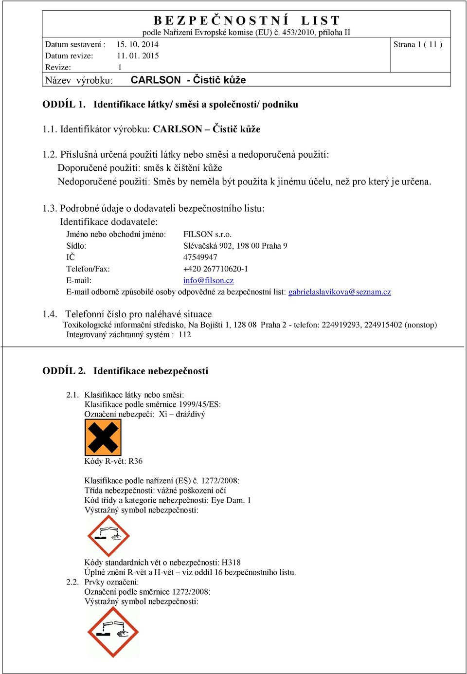 Podrobné údaje o dodavateli bezpečnostního listu: Identifikace dodavatele: Jméno nebo obchodní jméno: FILSON s.r.o. Sídlo: Slévačská 902, 198 00 Praha 9 IČ 47549947 Telefon/Fax: +420 267710620-1 E-mail: info@filson.