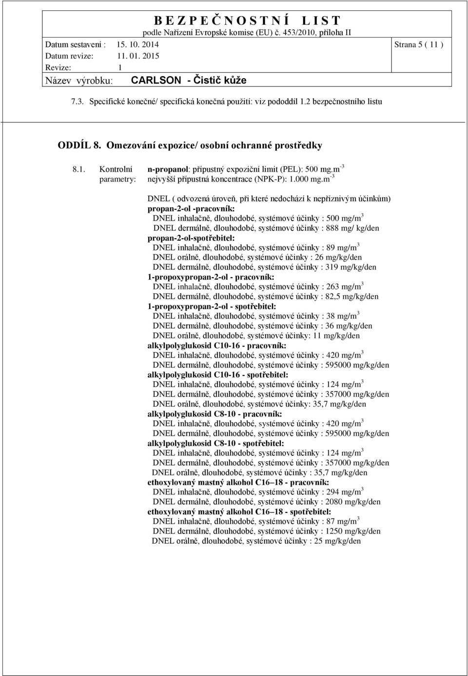 m -3 DNEL ( odvozená úroveň, při které nedochází k nepříznivým účinkům) propan-2-ol -pracovník: DNEL inhalačně, dlouhodobé, systémové účinky : 500 mg/m 3 DNEL dermálně, dlouhodobé, systémové účinky :