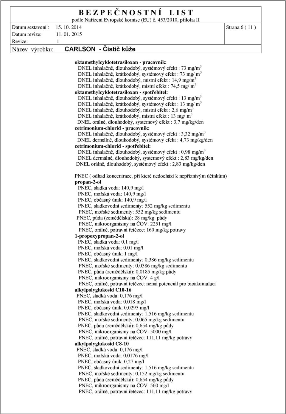 krátkodobý, systémový efekt : 13 mg/ m 3 DNEL inhalačně, dlouhodobý, místní efekt : 2,6 mg/m 3 DNEL inhalačně, krátkodobý, místní efekt : 13 mg/ m 3 DNEL orálně, dlouhodobý, systémový efekt : 3,7