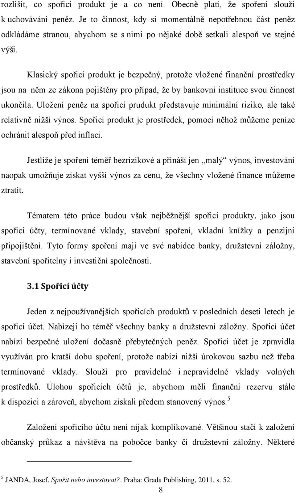 Klasický spořicí produkt je bezpečný, protože vložené finanční prostředky jsou na něm ze zákona pojištěny pro případ, že by bankovní instituce svou činnost ukončila.