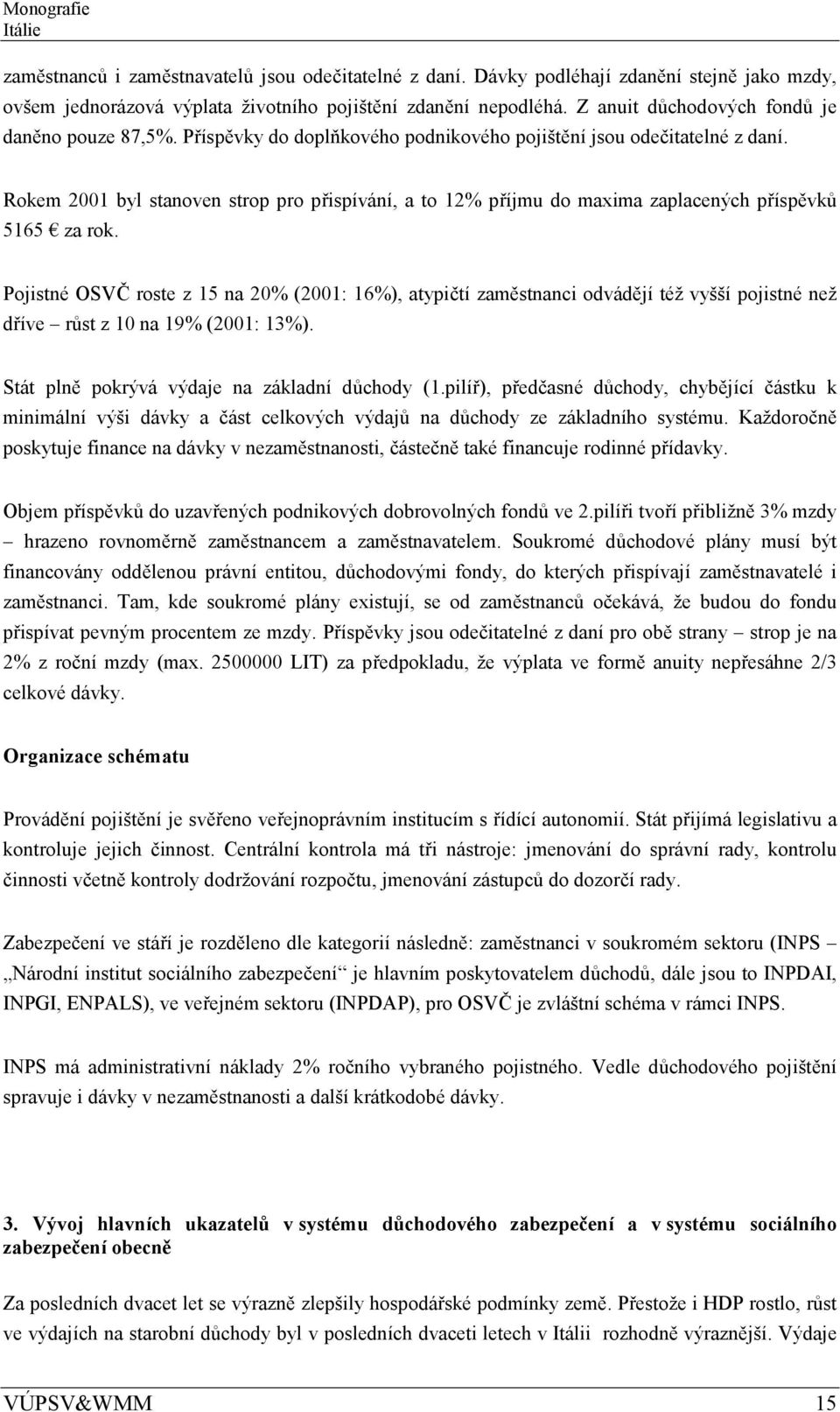 Rokem 2001 byl stanoven strop pro přispívání, a to 12% příjmu do maxima zaplacených příspěvků 5165 za rok.