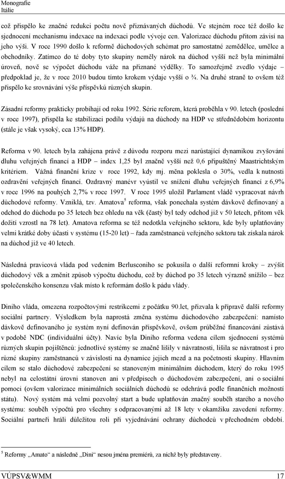 Zatímco do té doby tyto skupiny neměly nárok na důchod vyšší než byla minimální úroveň, nově se výpočet důchodu váže na přiznané výdělky.