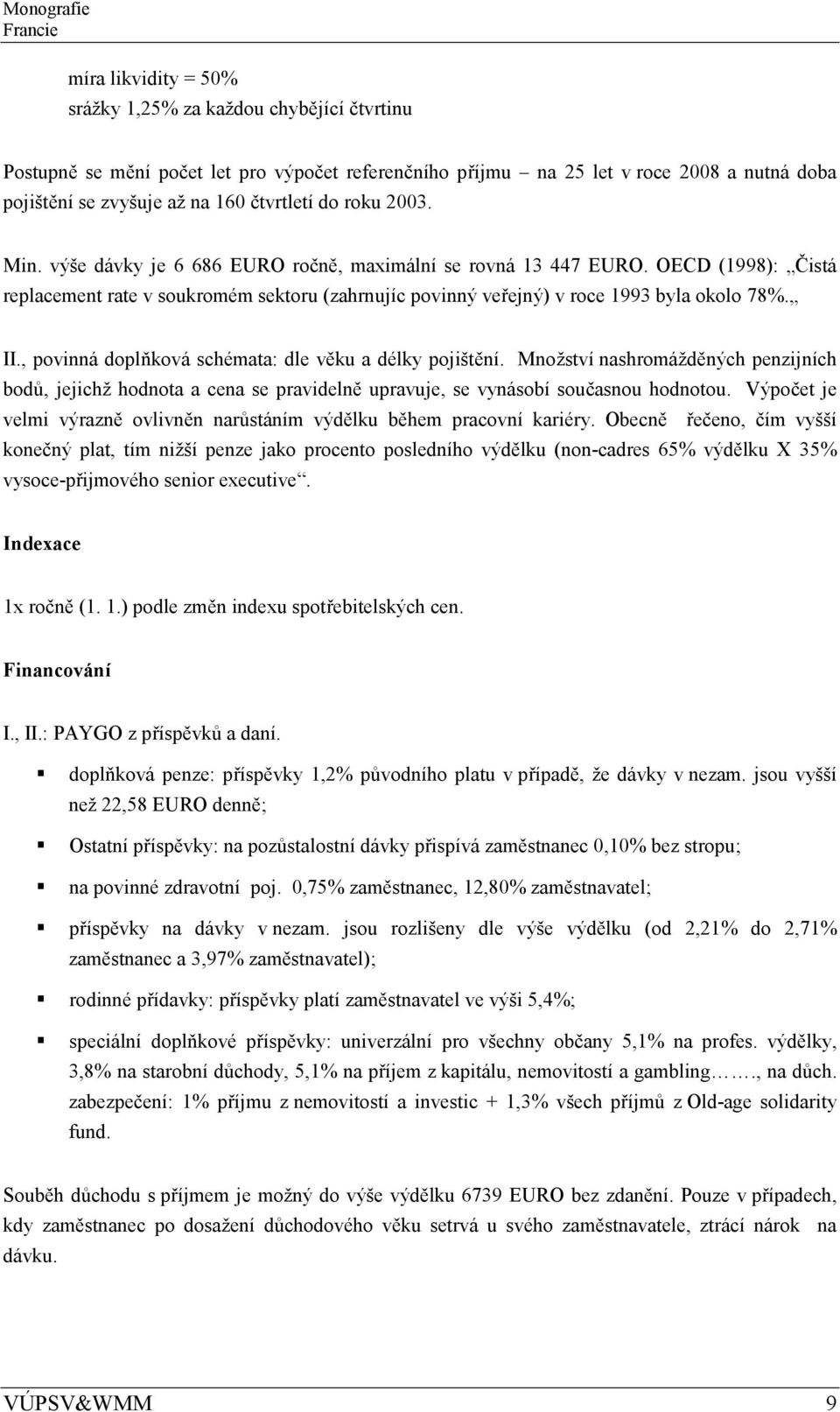 OECD (1998): Čistá replacement rate v soukromém sektoru (zahrnujíc povinný veřejný) v roce 1993 byla okolo 78%. II., povinná doplňková schémata: dle věku a délky pojištění.