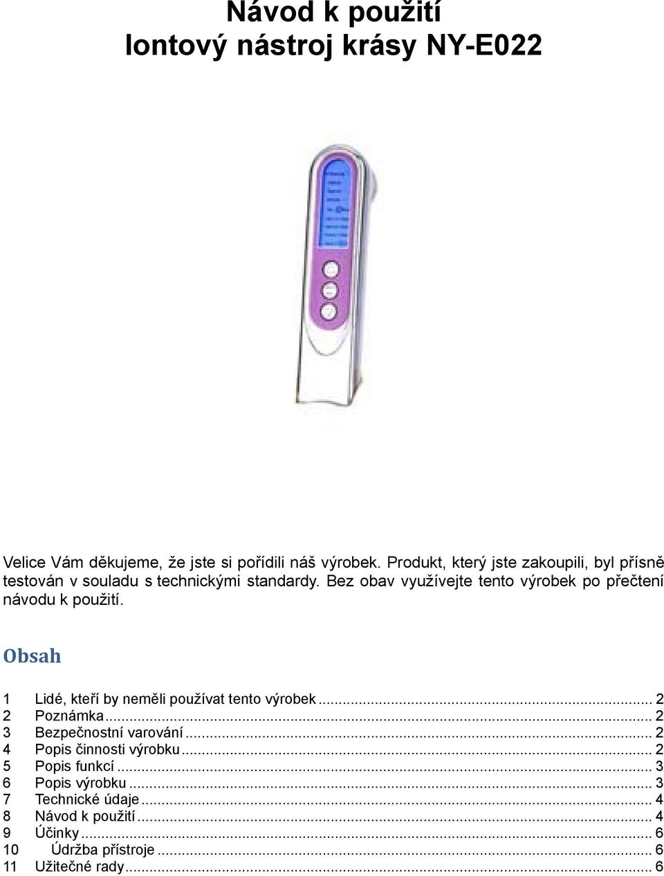 Bez obav využívejte tento výrobek po přečtení návodu k použití. Obsah 1 Lidé, kteří by neměli používat tento výrobek... 2 2 Poznámka.