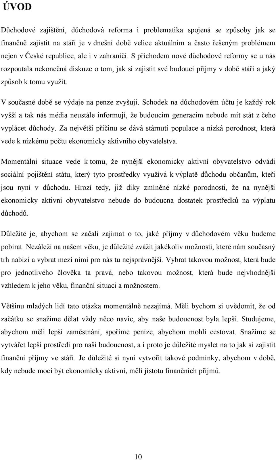 V současné době se výdaje na penze zvyšují. Schodek na dŧchodovém účtu je kaţdý rok vyšší a tak nás média neustále informují, ţe budoucím generacím nebude mít stát z čeho vyplácet dŧchody.