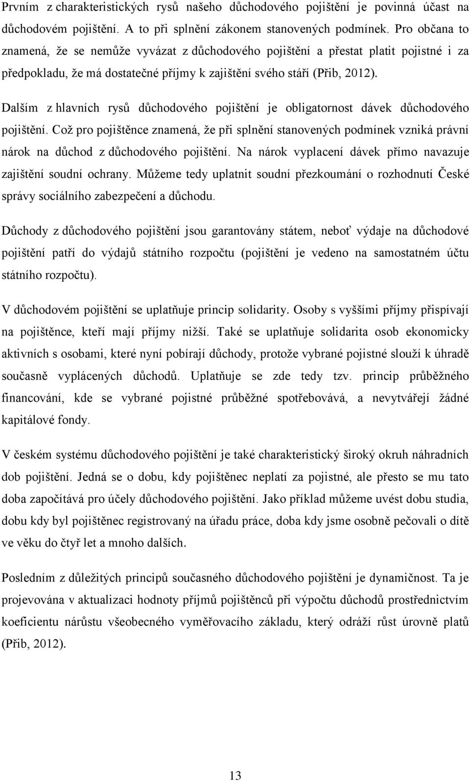 Dalším z hlavních rysŧ dŧchodového pojištění je obligatornost dávek dŧchodového pojištění.