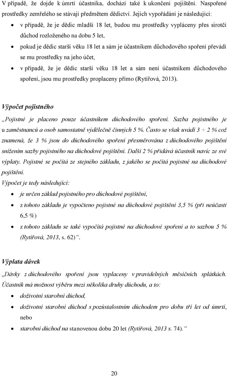 účastníkem dŧchodového spoření převádí se mu prostředky na jeho účet, v případě, ţe je dědic starší věku 18 let a sám není účastníkem dŧchodového spoření, jsou mu prostředky proplaceny přímo