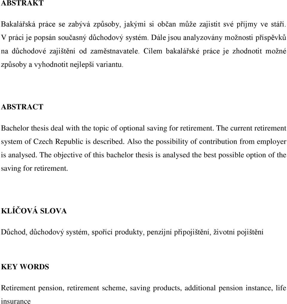 ABSTRACT Bachelor thesis deal with the topic of optional saving for retirement. The current retirement system of Czech Republic is described.