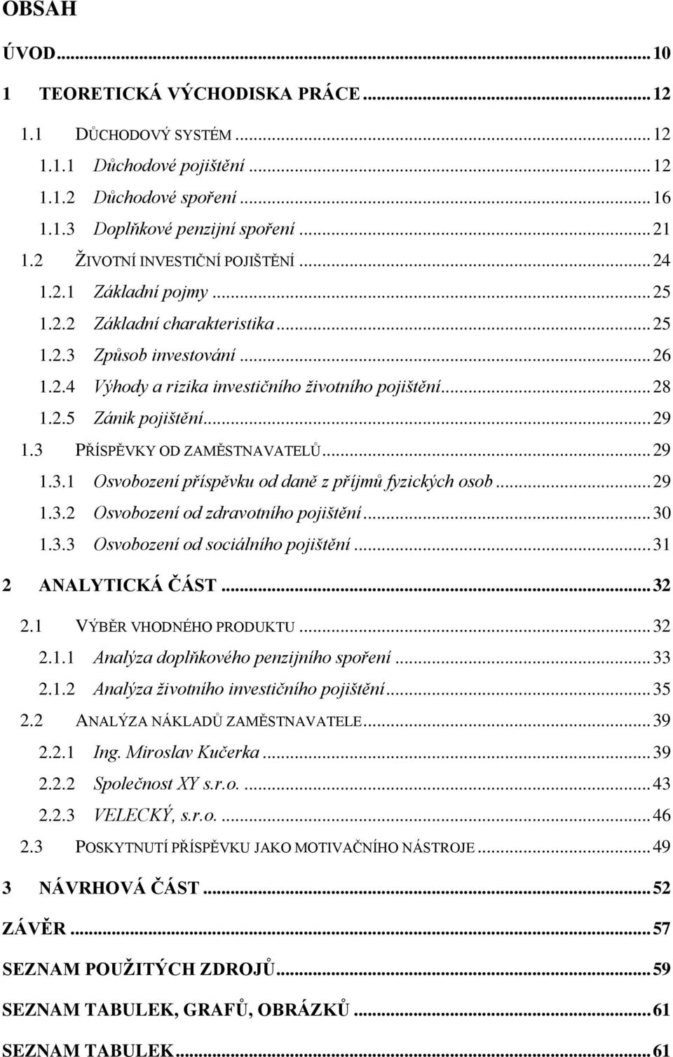 .. 29 1.3 PŘÍSPĚVKY OD ZAMĚSTNAVATELŦ... 29 1.3.1 Osvobození příspěvku od daně z příjmů fyzických osob... 29 1.3.2 Osvobození od zdravotního pojištění... 30 1.3.3 Osvobození od sociálního pojištění.