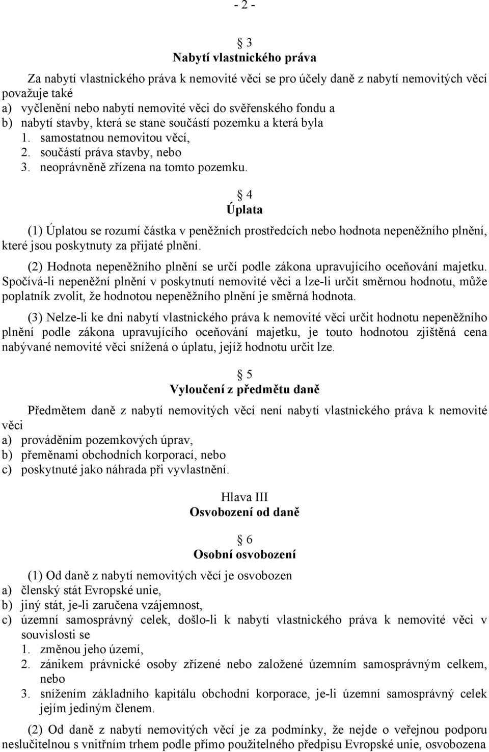 4 Úplata (1) Úplatou se rozumí částka v peněžních prostředcích nebo hodnota nepeněžního plnění, které jsou poskytnuty za přijaté plnění.