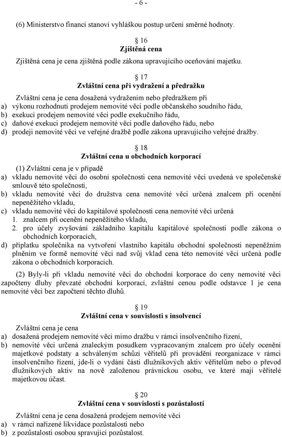 prodejem nemovité věci podle exekučního řádu, c) daňové exekuci prodejem nemovité věci podle daňového řádu, nebo d) prodeji nemovité věci ve veřejné dražbě podle zákona upravujícího veřejné dražby.