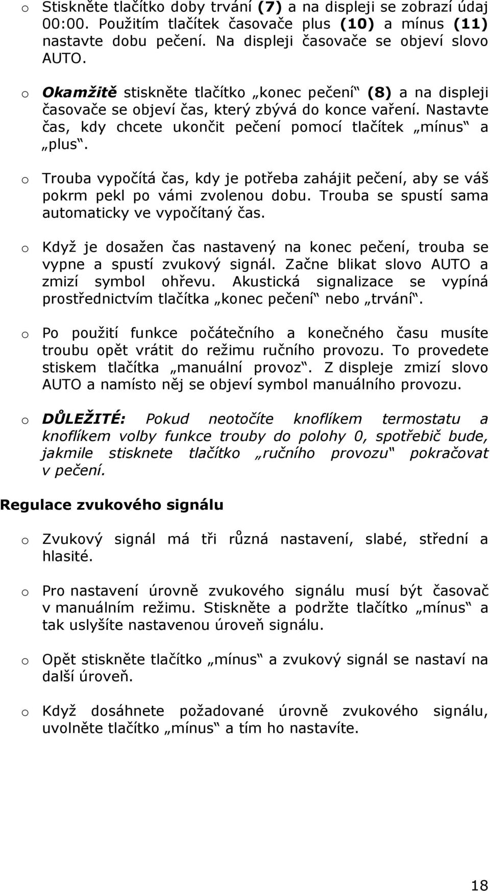 o Trouba vypočítá čas, kdy je potřeba zahájit pečení, aby se váš pokrm pekl po vámi zvolenou dobu. Trouba se spustí sama automaticky ve vypočítaný čas.