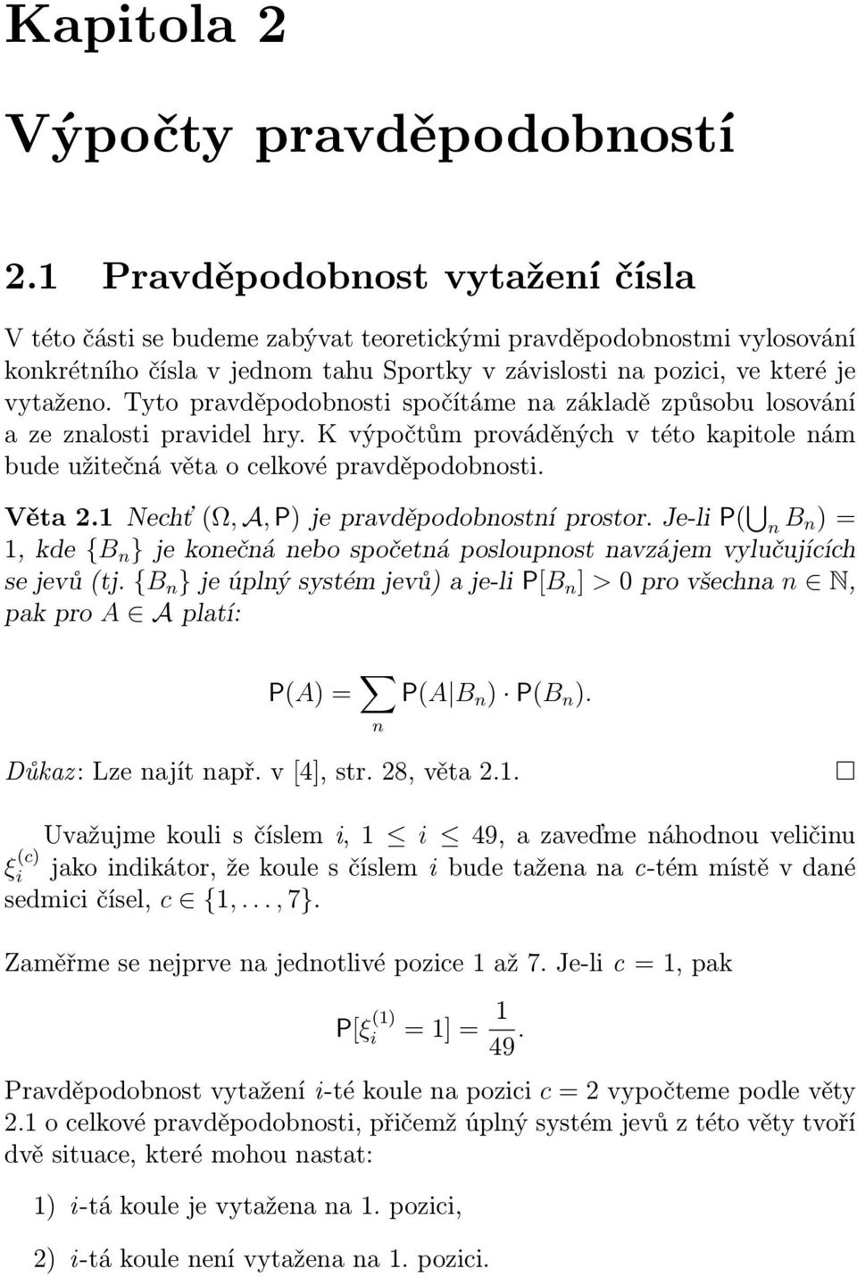 Tyto pravděpodobnosti spočítáme na základě způsobu losování a ze znalosti pravidel hry. K výpočtům prováděných v této kapitole nám bude užitečná věta o celkové pravděpodobnosti. Věta 2.