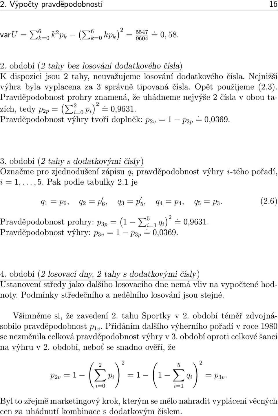 . Pravděpodobnost výhry tvoří doplněk: p 2v = 1 p 2p = 0,0369. 3. období (2 tahy s dodatkovými čísly) Označme pro zjednodušení zápisu q i pravděpodobnost výhry i-tého pořadí, i = 1,..., 5.