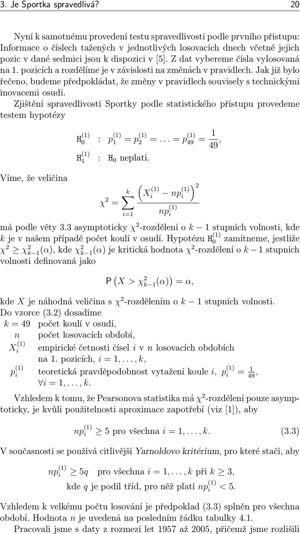 Z dat vybereme čísla vylosovaná na 1. pozicích a rozdělíme je v závislosti na změnách v pravidlech.