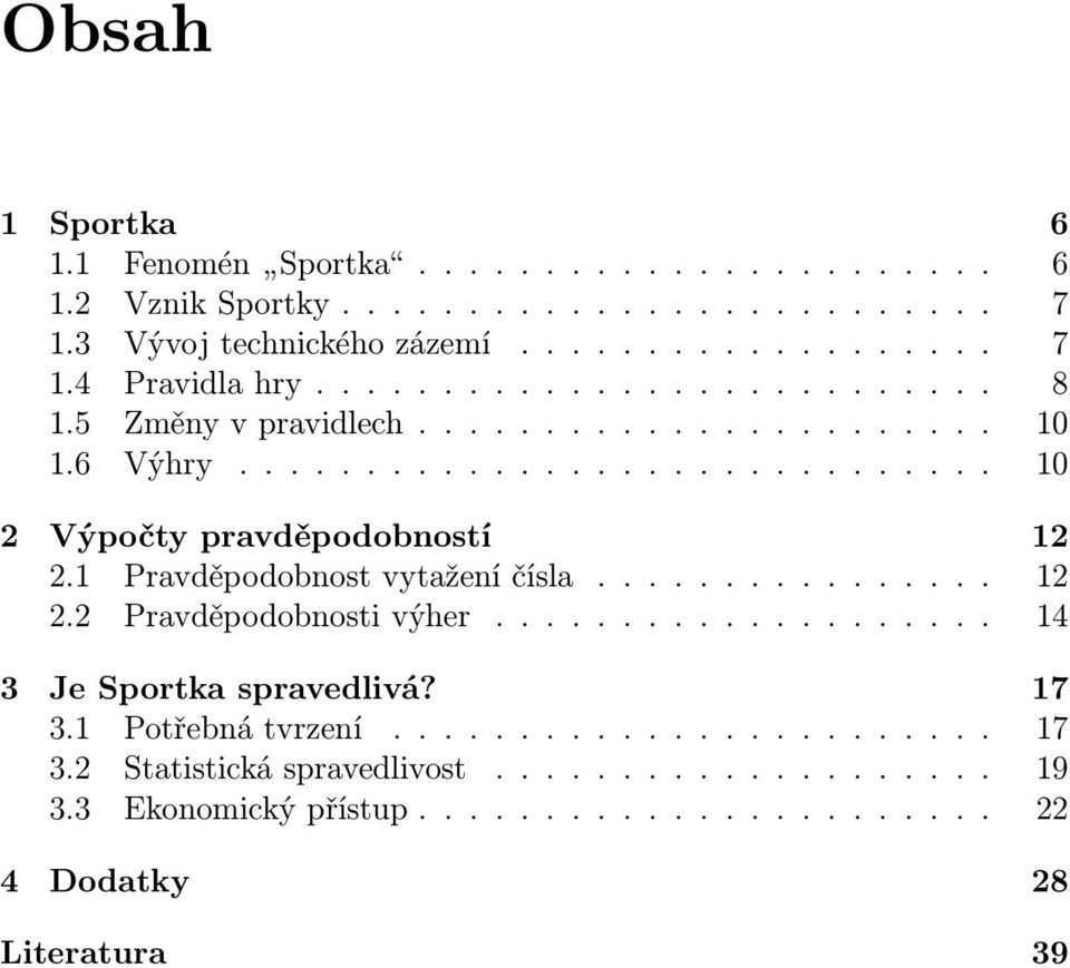 1 Pravděpodobnost vytažení čísla................ 12 2.2 Pravděpodobnosti výher.................... 14 3 Je Sportka spravedlivá? 17 3.