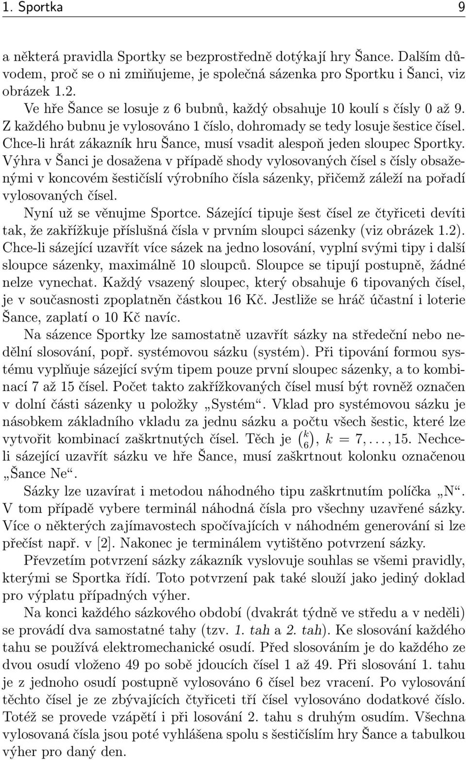 Chce-li hrát zákazník hru Šance, musí vsadit alespoň jeden sloupec Sportky.