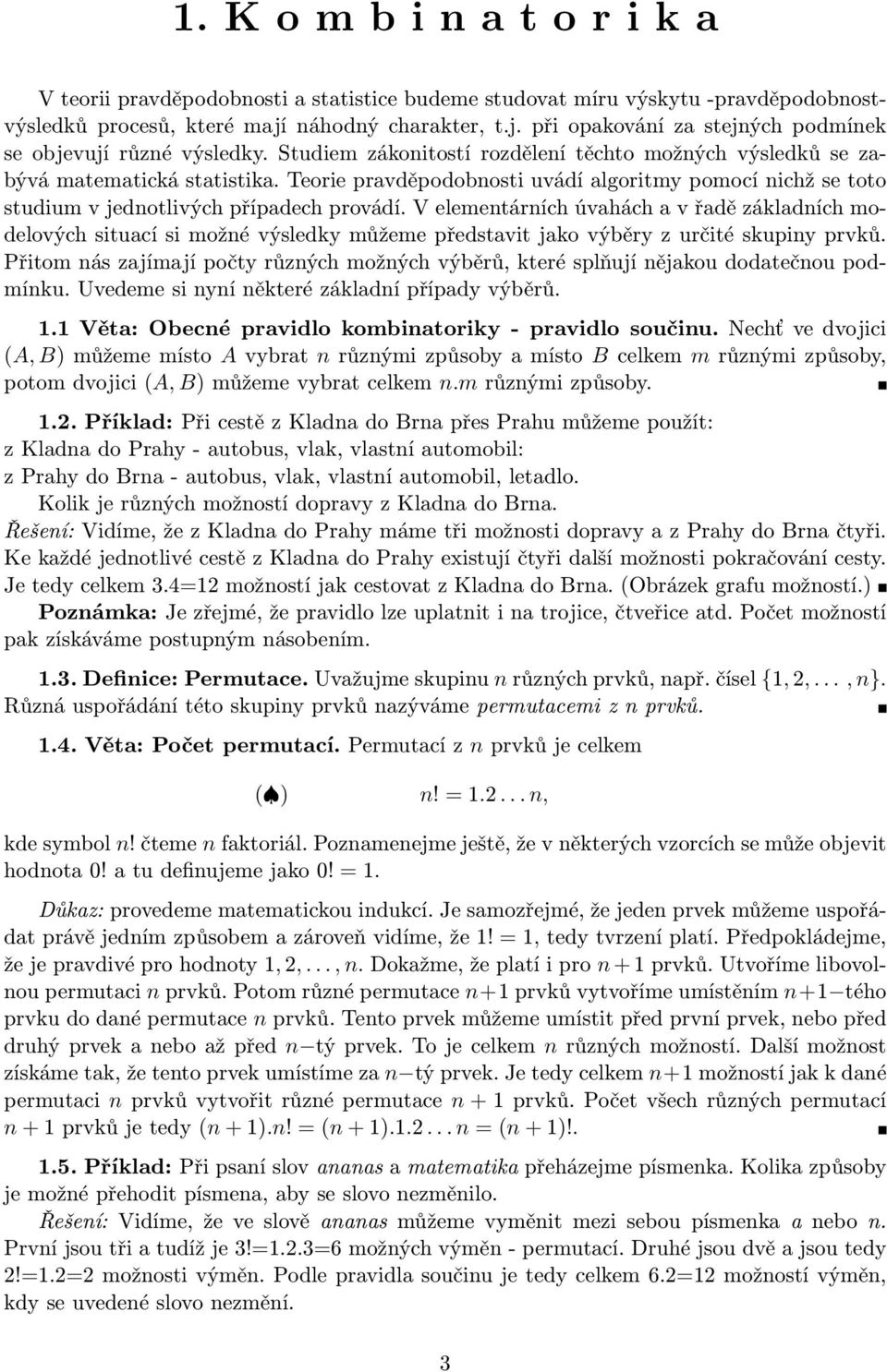 V elemetárích úvahách a v řadě základích modelových situací si možé výsledky můžeme představit jako výběry z určité skupiy prvků.