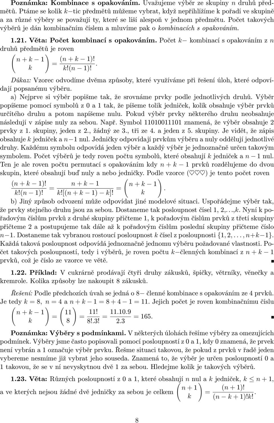 Počet takových výběrů je dá kombiačím číslem a mluvíme pak o kombiacích s opakováím... Věta: Počet kombiací s opakováím. Počet k kombiací s opakováím z druhů předmětů je rove + k ( + k )! =. k k!( )!