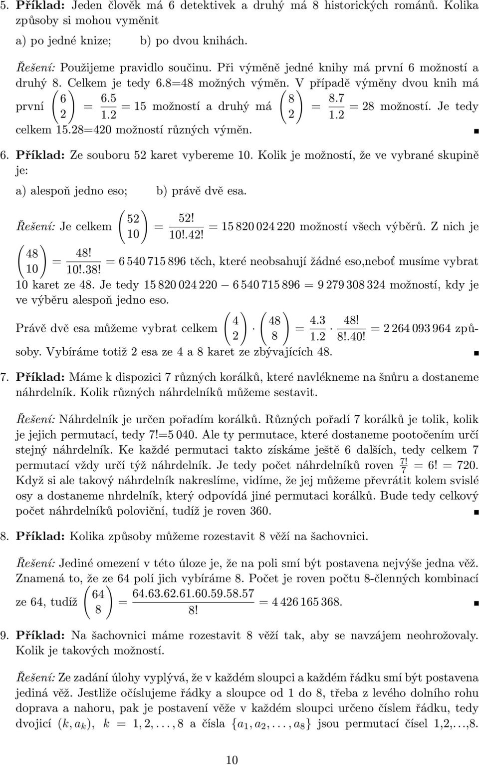 8= možostí růzých výmě. 6. Příklad: Ze souboru karet vybereme. Kolik je možostí, že ve vybraé skupiě je: a) alespoň jedo eso; b) právě dvě esa. Řešeí: Je celkem =! = 8 možostí všech výběrů. Z ich je!