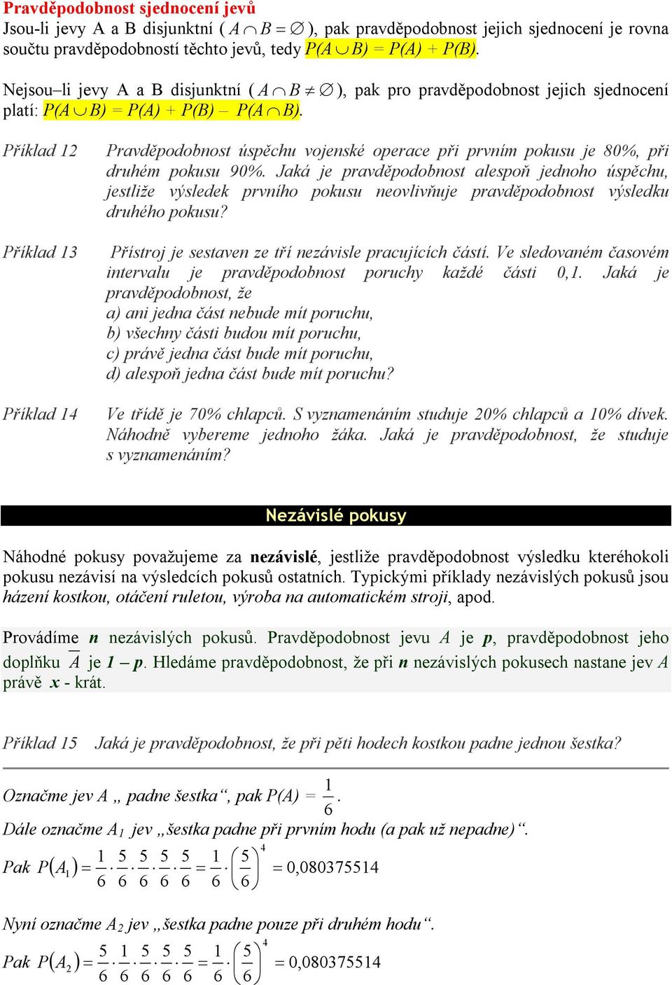 Příklad 2 Příklad 3 Příklad Pravděpodobnost úspěchu vojenské operace při prvním pokusu je 80%, při druhém pokusu 90%.