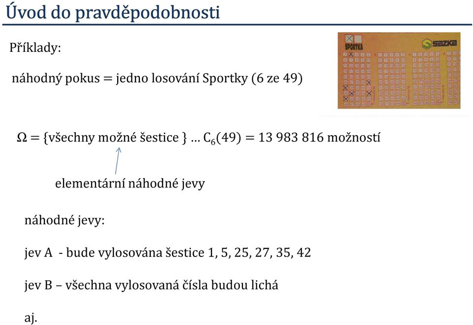 Ω={všechnymožnéšestice} C 6 (49)=13983816možností elementární náhodné jevy