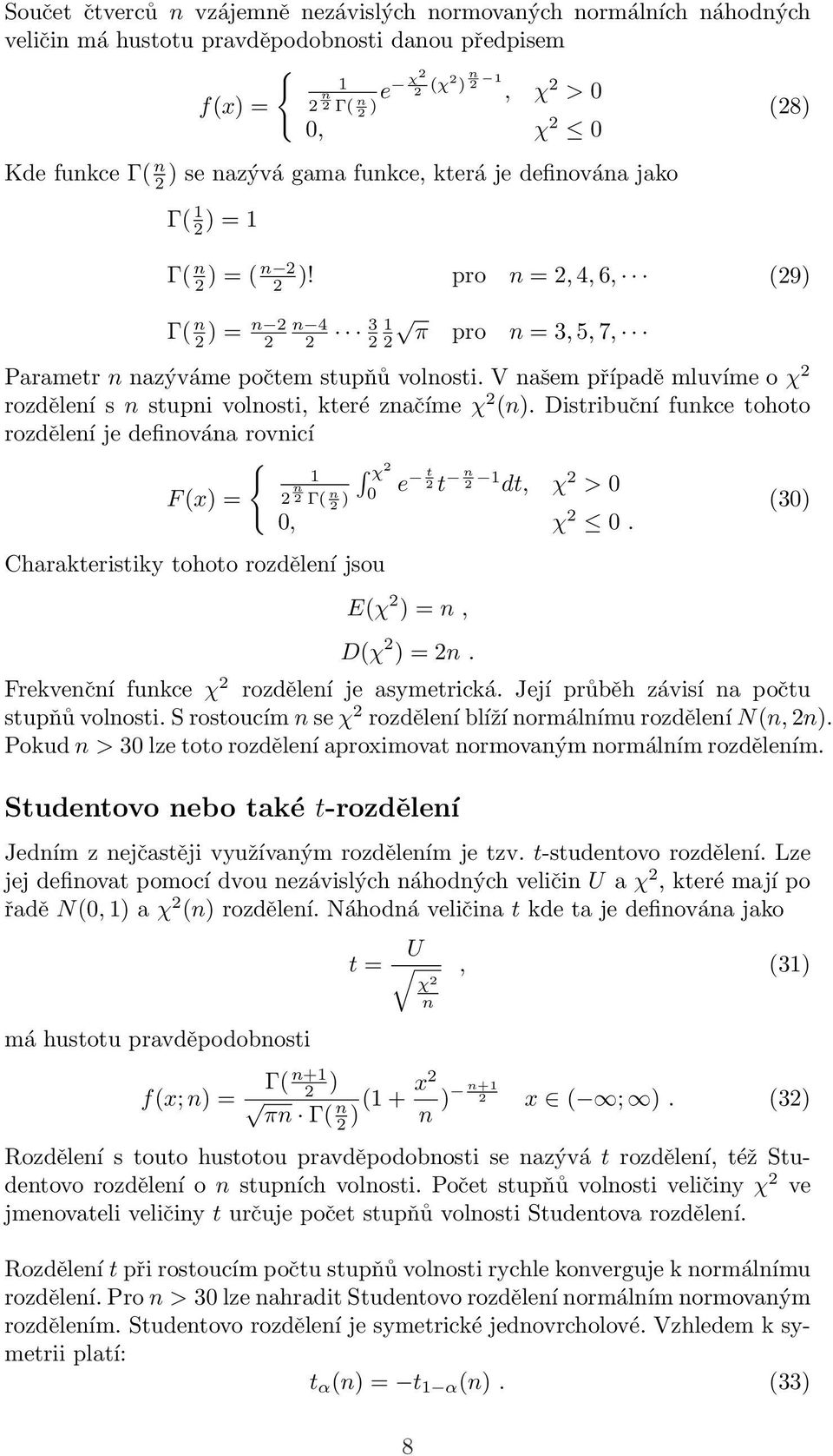 Distribučí fukce tohoto rozděleí je defiováa rovicí { χ e t F (x = Γ( t dt, χ > 0 0 (30 0, χ 0. Charakteristiky tohoto rozděleí jsou E(χ =, D(χ =. Frekvečí fukce χ rozděleí je asymetrická.