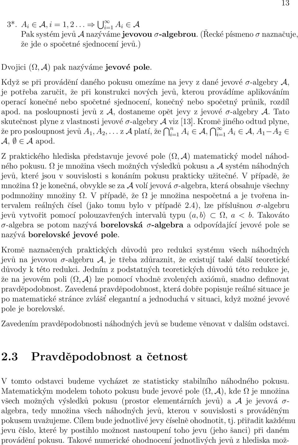 nebo spočetný průnik, rozdíl apod na posloupnosti jevů z A, dostaneme opět jevy z jevové σ-algebry A Tato skutečnost plyne z vlastnosti jevové σ-algebry A viz [13] Kromě jiného odtud plyne, že pro