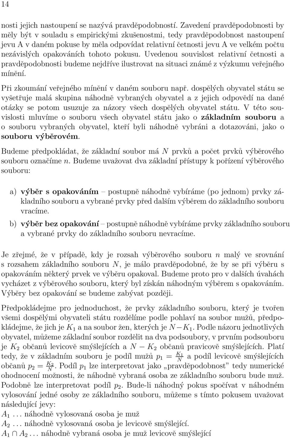 výzkumu veřejného mínění Při zkoumání veřejného mínění v daném souboru např dospělých obyvatel státu se vyšetřuje malá skupina náhodně vybraných obyvatel a z jejich odpovědí na dané otázky se potom