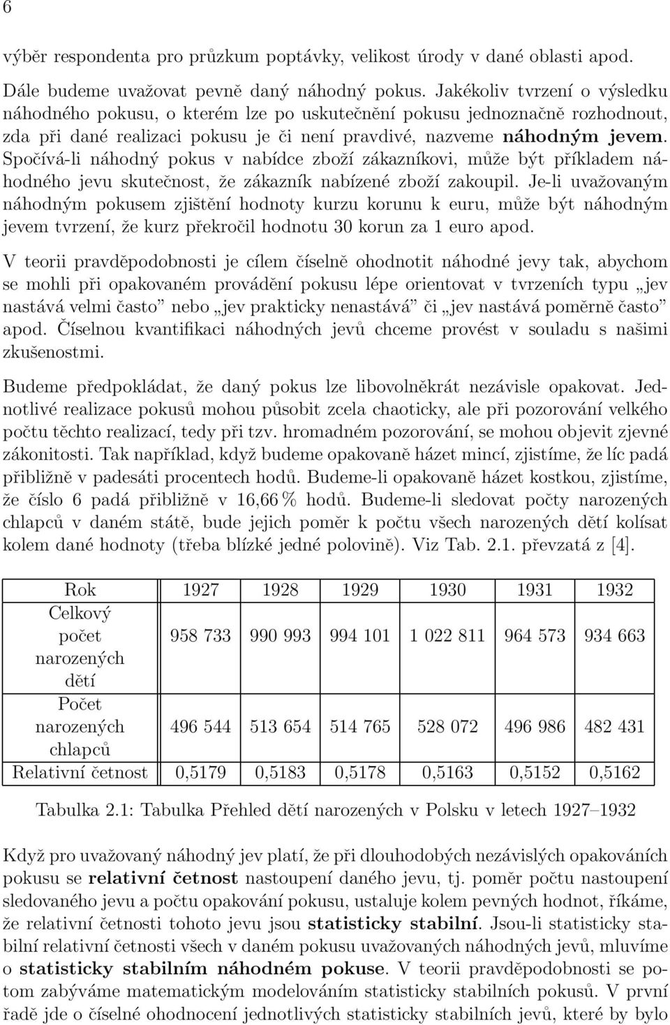 skutečnost, že zákazník nabízené zboží zakoupil Je-li uvažovaným náhodným pokusem zjištění hodnoty kurzu korunu k euru, může být náhodným jevem tvrzení, že kurz překročil hodnotu 30 korun za 1 euro