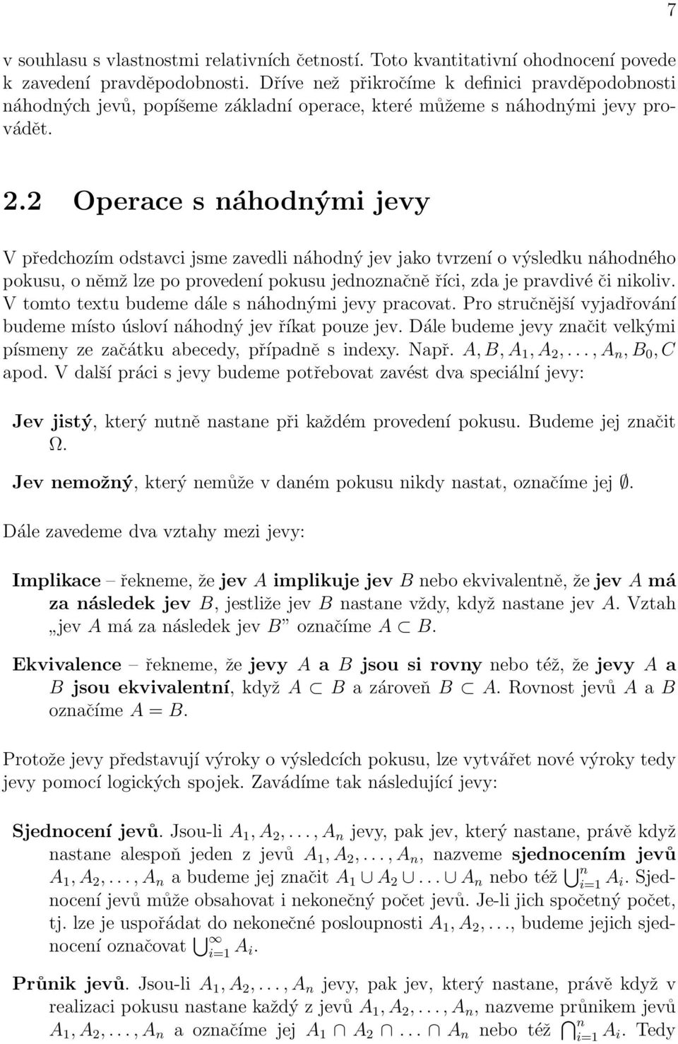 jednoznačně říci, zda je pravdivé či nikoliv V tomto textu budeme dále s náhodnými jevy pracovat Pro stručnější vyjadřování budeme místo úsloví náhodný jev říkat pouze jev Dále budeme jevy značit