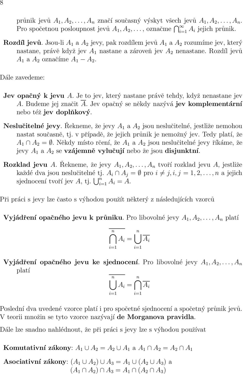 právě tehdy, když nenastane jev A Budeme jej značit A Jev opačný se někdy nazývá jev komplementární nebo též jev doplňkový Neslučitelné jevy Řekneme, že jevy A 1 a A 2 jsou neslučitelné, jestliže