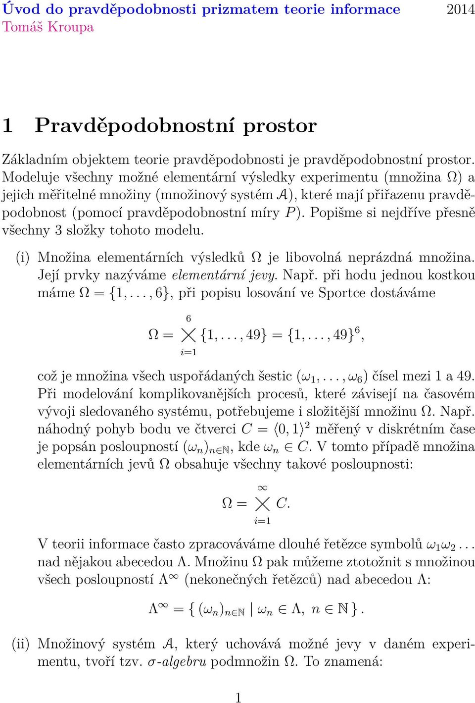 Popišme si nejdříve přesně všechny 3 složky tohoto modelu. (i) Množina elementárních výsledků Ω je libovolná neprázdná množina. Její prvky nazýváme elementární jevy. Např.