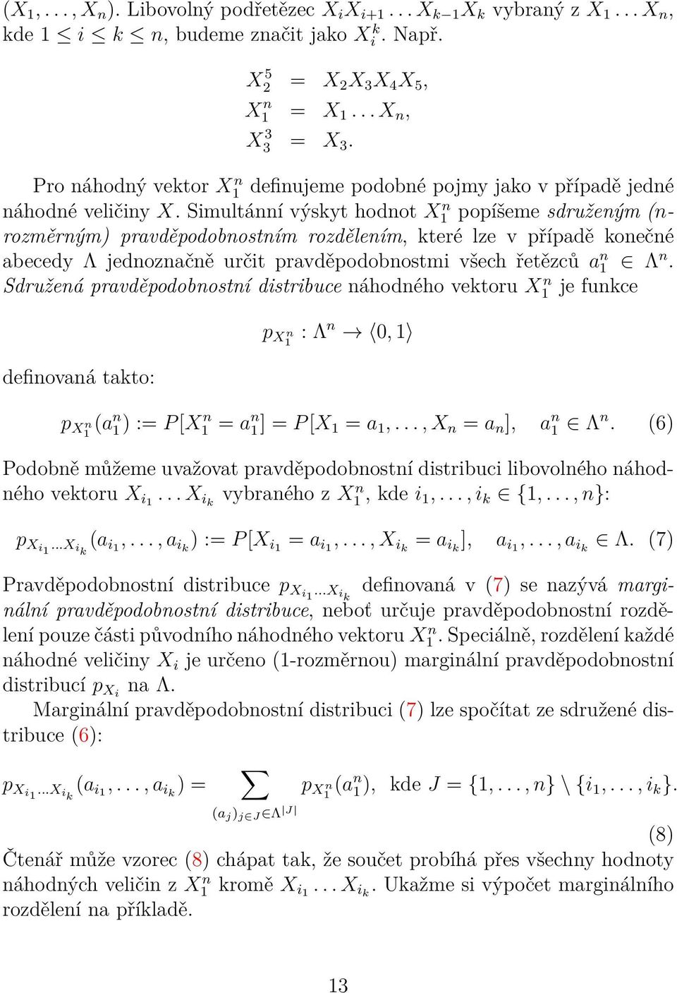 Simultánní výskyt hodnot X n popíšeme sdruženým (nrozměrným) pravděpodobnostním rozdělením, které lze v případě konečné abecedy Λ jednoznačně určit pravděpodobnostmi všech řetězců a n Λ n.