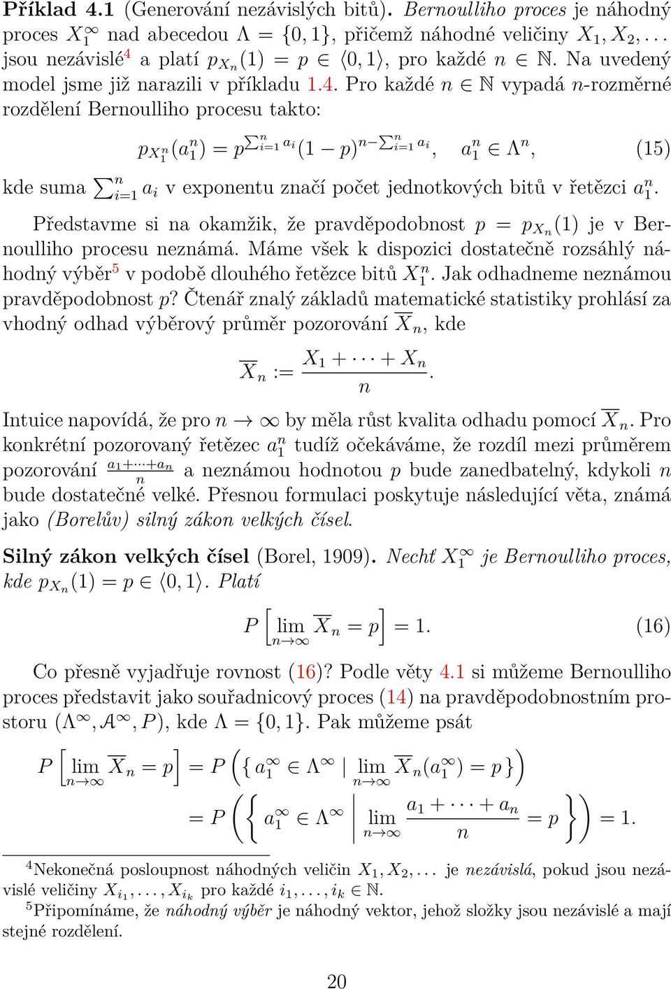 Pro každé n N vypadá n-rozměrné rozdělení Bernoulliho procesu takto: p X n (a n ) = p n i= a i ( p) n n i= a i, a n Λ n, (5) kde suma n i= a i v exponentu značí počet jednotkových bitů v řetězci a n.