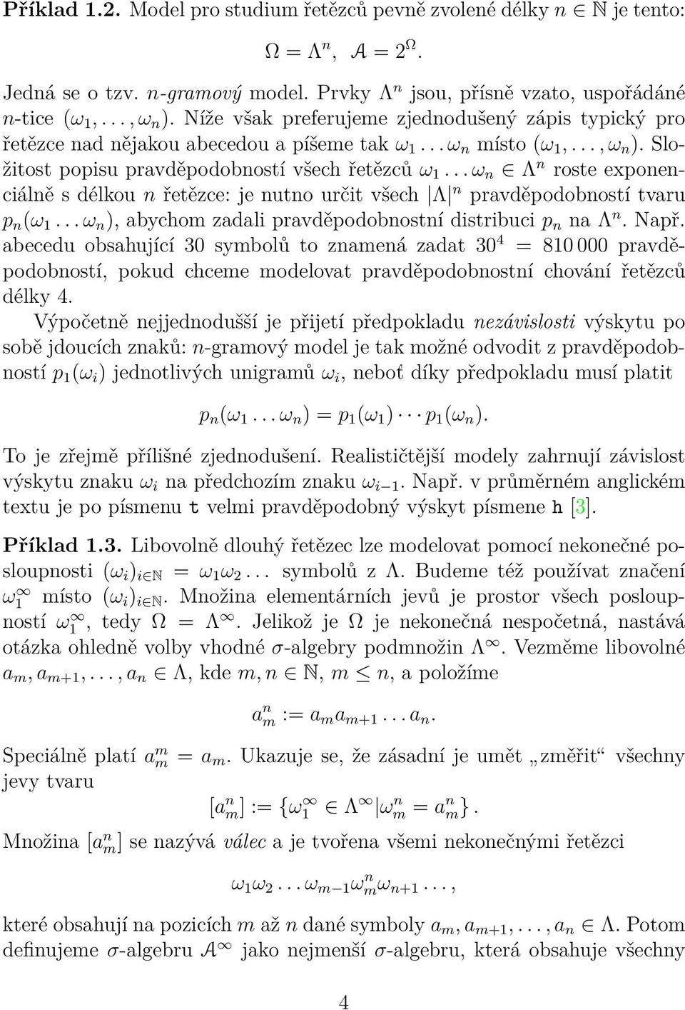 .. ω n Λ n roste exponenciálně s délkou n řetězce: je nutno určit všech Λ n pravděpodobností tvaru p n (ω... ω n ), abychom zadali pravděpodobnostní distribuci p n na Λ n. Např.