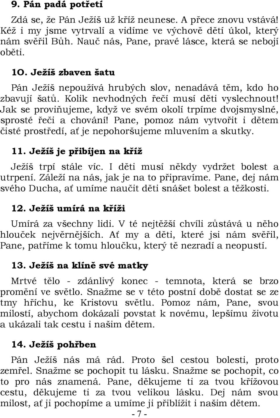 Jak se proviňujeme, když ve svém okolí trpíme dvojsmyslné, sprosté řeči a chování! Pane, pomoz nám vytvořit i dětem čisté prostředí, ať je nepohoršujeme mluvením a skutky. 11.