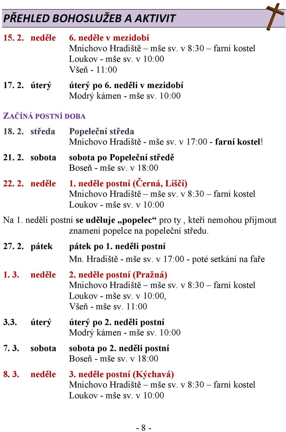 neděli postní se uděluje popelec pro ty, kteří nemohou přijmout znamení popelce na popeleční středu. 27. 2. pátek pátek po 1. neděli postní Mn. Hradiště - mše sv. v 17:00 - poté setkání na faře 1. 3.